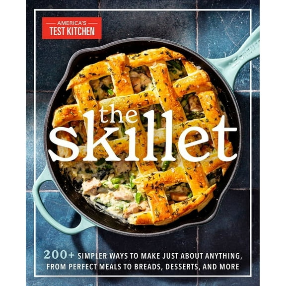 The Skillet: 200  Simpler Ways to Make Just about Anything, from Perfect Meals to Breads, Desserts, and More, (Paperback)