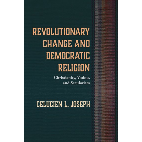 Revolutionary Change and Democratic Religion: Christianity, Vodou, and Secularism (Hardcover)