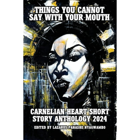 Things You Cannot Say With Your Mouth: Carnelian Heart Short Story Anthology 2024, (Paperback)