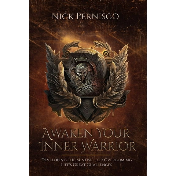 Awaken Your Inner Warrior: Developing the Mindset for Overcoming Life's Great Challenges, (Paperback)
