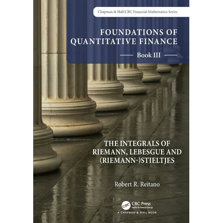 Chapman & Hall/CRC Finance: Foundations of Quantitative Finance : Book III. The Integrals of Riemann Lebesgue and (Riemann-)Stieltjes (Paperback)