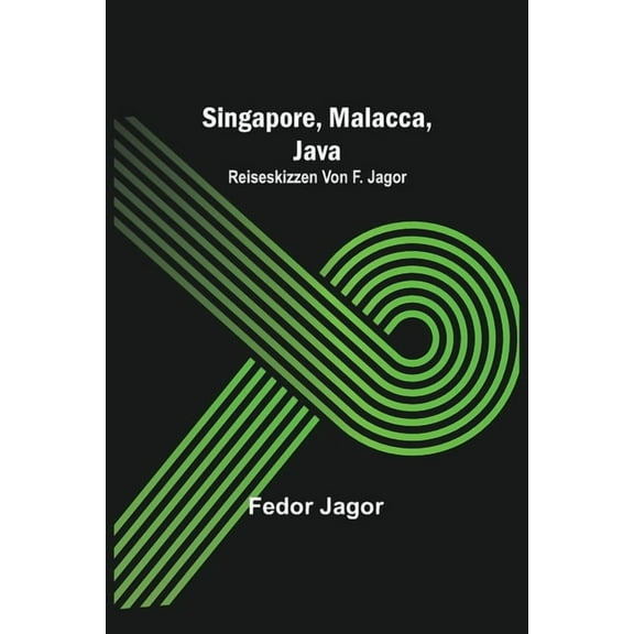Singapore, Malacca, Java; Reiseskizzen von F. Jagor., (Paperback)