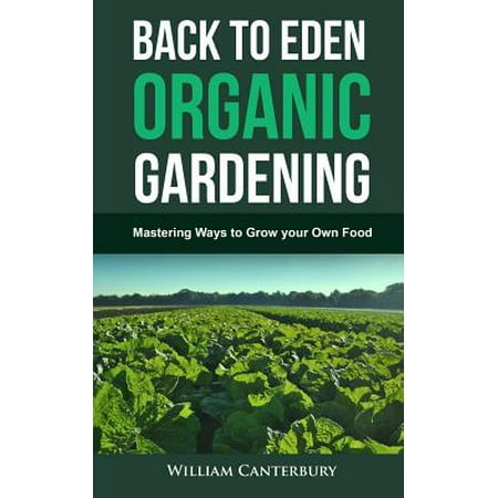 - Back to Eden Organic Gardening : Mastering Ways to Grow Your Own Food
