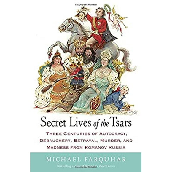 Pre-Owned Secret Lives of the Tsars : Three Centuries of Autocracy, Debauchery, Betrayal, Murder, and Madness from Romanov Russia 9780812979053