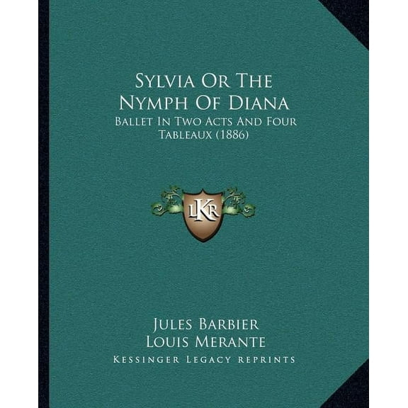 Sylvia Or The Nymph Of Diana : Ballet In Two Acts And Four Tableaux (1886) (Paperback)