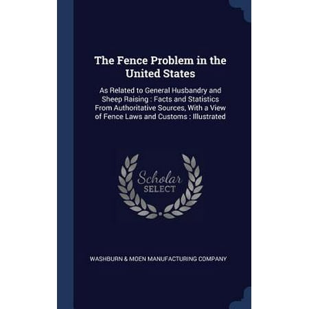 The Fence Problem in the United States: As Related to General Husbandry and Sheep Raising: Facts and Statistics from Authoritative Sources, with a Vie