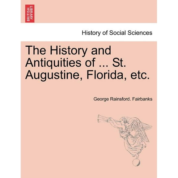 The History and Antiquities of ... St. Augustine, Florida, Etc. (Paperback)