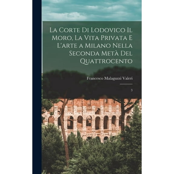 La corte di Lodovico il Moro, la vita privata e l'arte a Milano nella seconda metÃ  del quattrocento, (Hardcover)