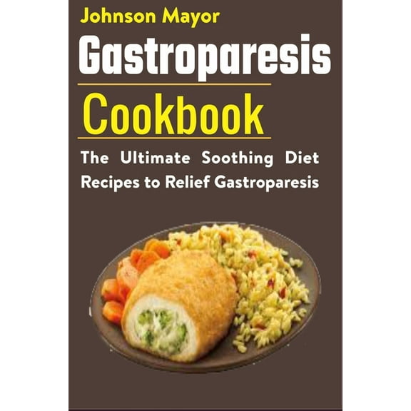 Gastroparesis Diet Cookbook: The Ultimate Soothing Diet Recipes to Relief Gastroparesis