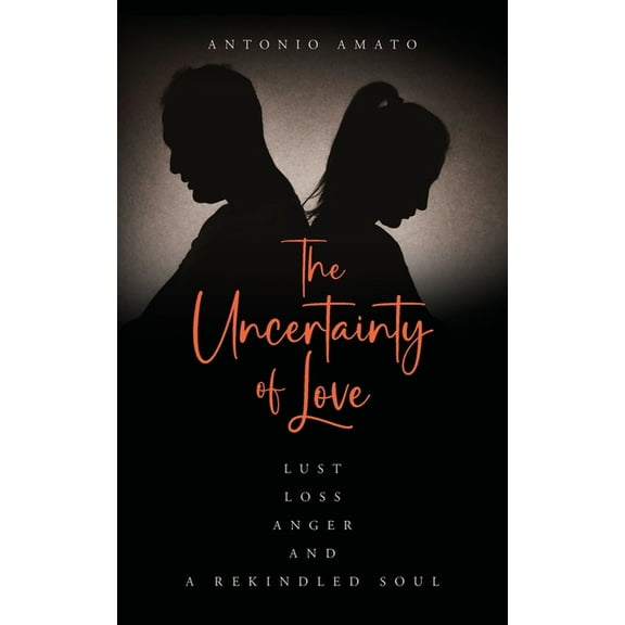 The Uncertainty of Love: Lust, Loss, Anger and a Rekindled Soul: Lust Loss Anger and a Rekindled Soul, (Paperback)