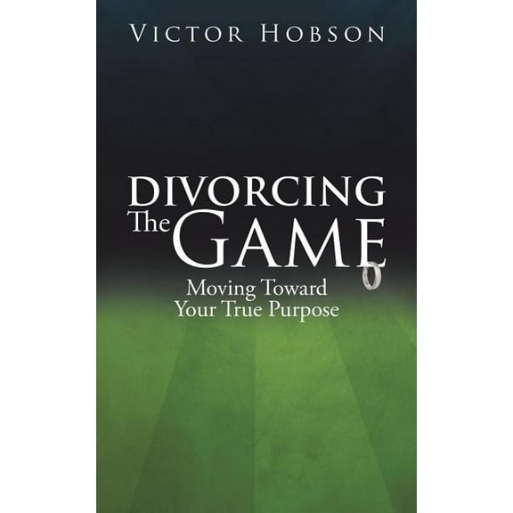 Divorcing the Game : Moving Toward Your True Purpose