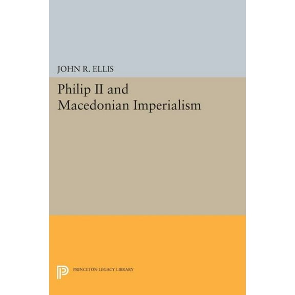 Princeton Legacy Library Philip II and Macedonian Imperialism, Book 489, (Paperback)