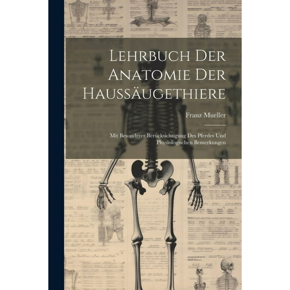 Lehrbuch Der Anatomie Der Haussäugethiere: Mit Besonderer Berücksichtigung Des Pferdes Und Physiologischen Bemerkungen (Paperback)