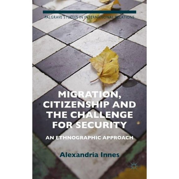Palgrave Studies in International Relati Migration, Citizenship and the Challenge for Security: An Ethnographic Approach, (Hardcover)