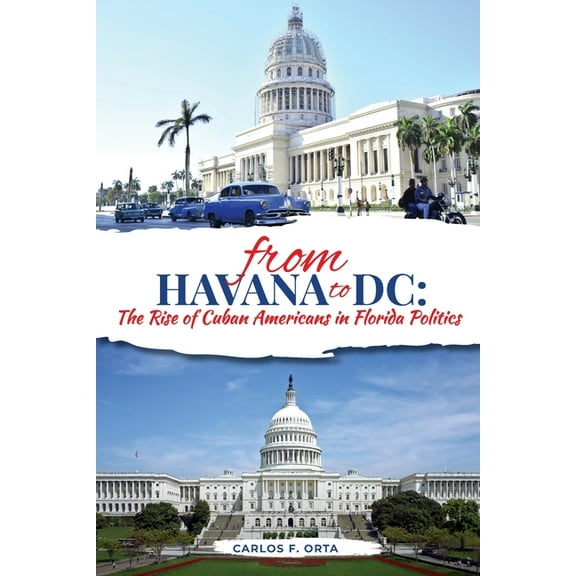 From Havana to DC: The Rise of Cuban Americans in Florida Politics, (Paperback)