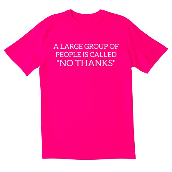 TotallyTorn A Large Group Of People Is Called "No Thanks" Novelty Sarcastic Funny Men's T Shirts