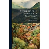 GeografÃ-a de la Republica de Guatemala, (Hardcover)