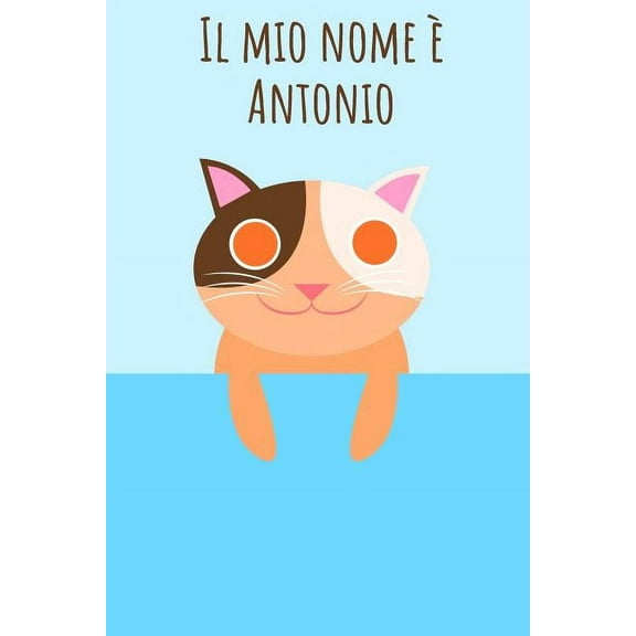 Il mio nome  Antonio: Il tuo libro da colorare personale, in modo che tutti conoscano il tuo nome - Quaderno - Libro per ragazzi - Blocco da colorare . nel design del gatto  Italian Ed 1096928272