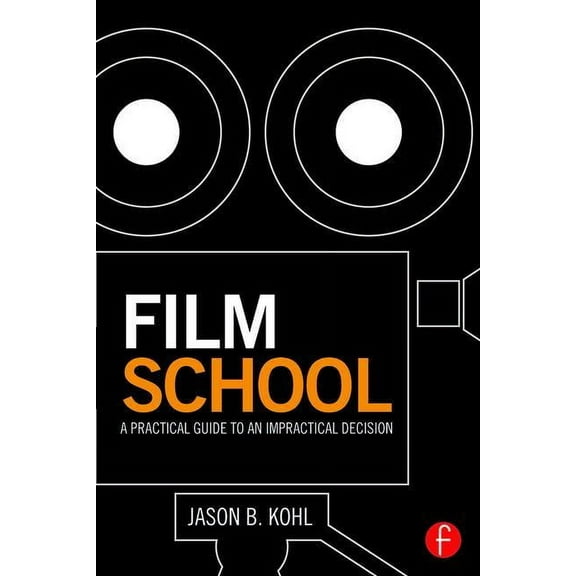 Film School: A Practical Guide to an Impractical Decision, (Paperback)