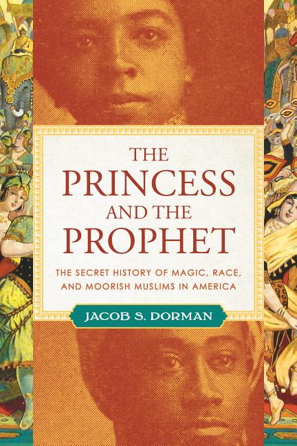 The Princess and the Prophet : The Secret History of Magic, Race, and Moorish Muslims in America (Hardcover)