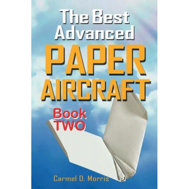The Best Advanced Paper Aircraft Book 2: Gliding, Performance, and Unusual Paper Airplane Models (Best Advanced Paper Aircraft)