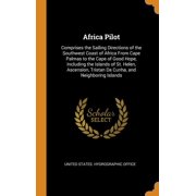 Africa Pilot: Comprises the Sailing Directions of the Southwest Coast of Africa from Cape Palmas to the Cape of Good Hope, Including the Islands of . Tristan Da Cunha, and Neighboring Is 0344064999