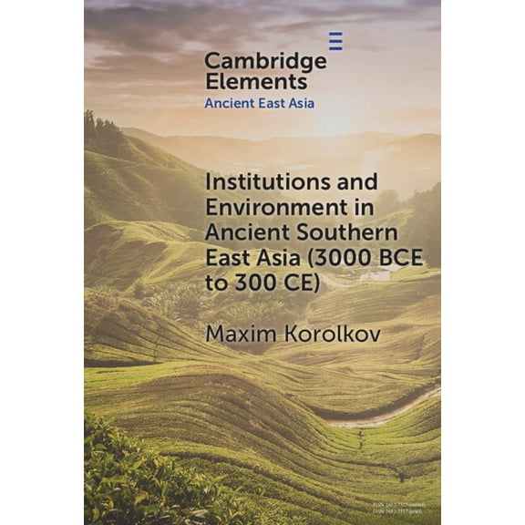 Elements in Ancient East Asia Institutions and Environment in Ancient Southern East Asia (3000 Bce to 300 Ce), (Hardcover)