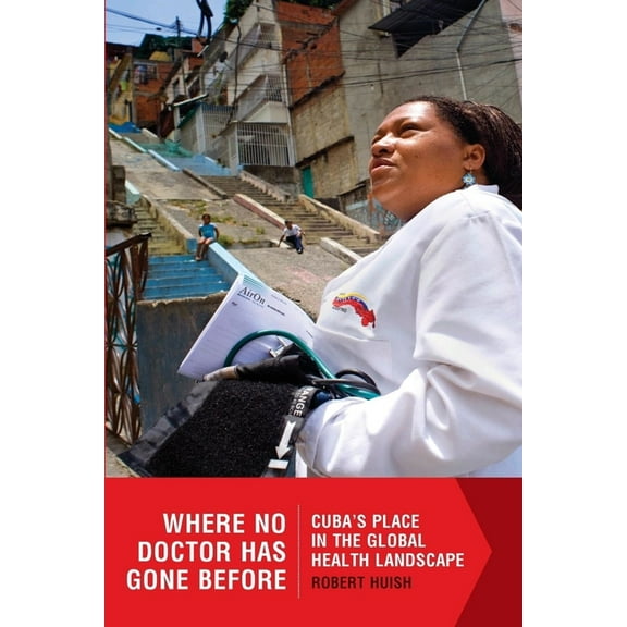 Where No Doctor Has Gone Before. Cuba's Place in the Global Health Landscape, (Paperback)