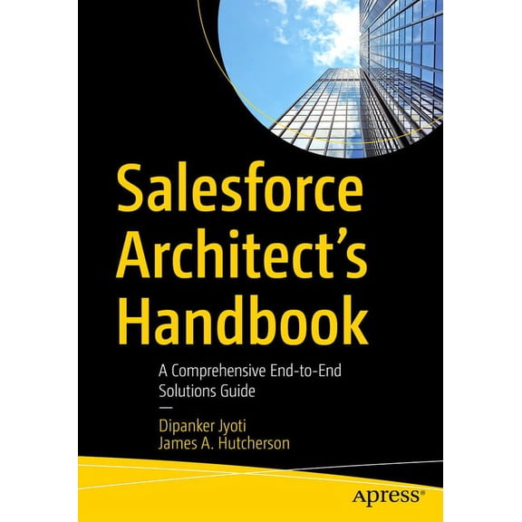 Salesforce Architect's Handbook: A Comprehensive End-To-End Solutions Guide, (Paperback)