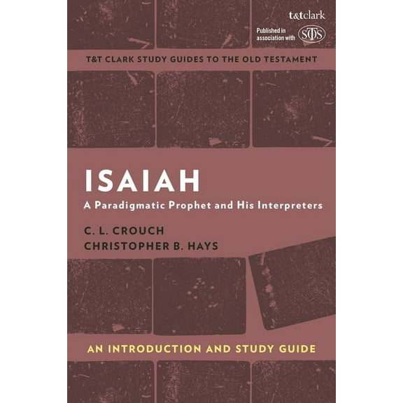 T&t Clark's Study Guides to the Old Test Isaiah: An Introduction and Study Guide: A Paradigmatic Prophet and His Interpreters, (Hardcover)