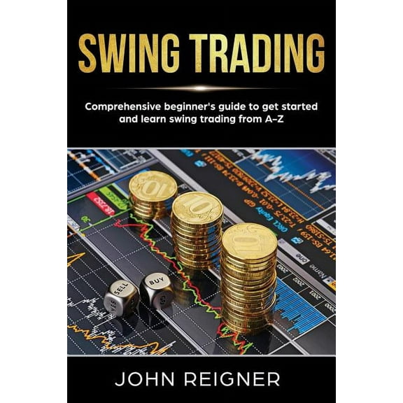 Swing Trading Swing Trading: Comprehensive Beginner's Guide to get started and Learn Swing Trading from A-Z, Book 1, (Paperback)