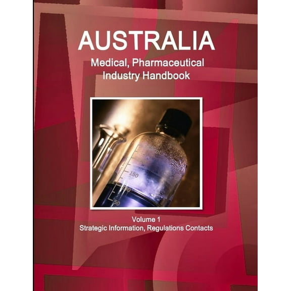 Australia Medical, Pharmaceutical Industry Handbook Volume 1 Strategic Information, Regulations Contacts, (Paperback)