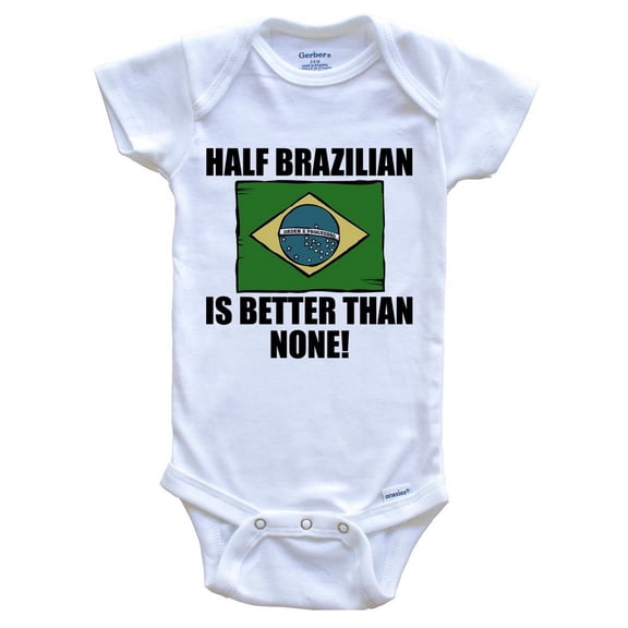 Half Brazilian Is Better Than None Funny Baby Bodysuit - Brazilian Flag Brazil Baby Bodysuit