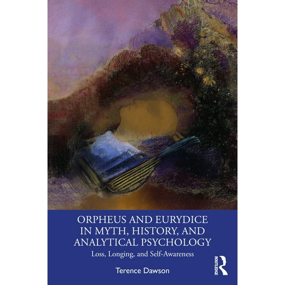 Orpheus and Eurydice in Myth, History, and Analytical Psychology: Loss, Longing, and Self-Awareness, (Paperback)