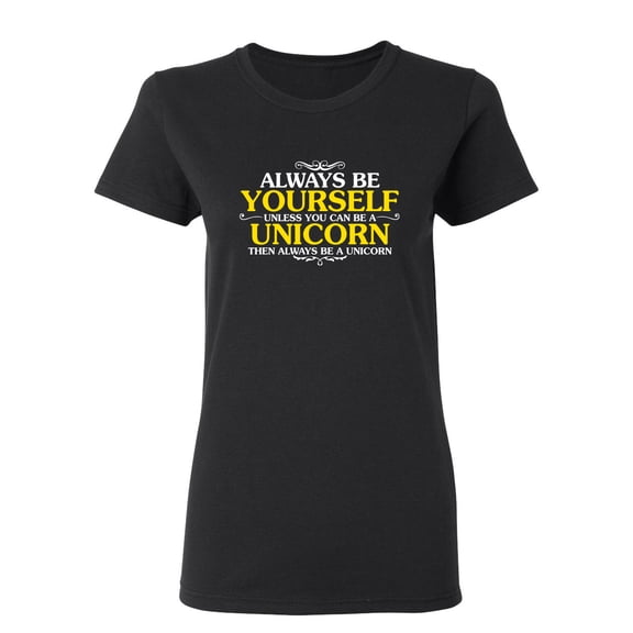 Always Be Yourself Unless You Can Be A Unicorn Sarcastic Novelty Gift Idea Adult Humor Funny Women's Casual Tees