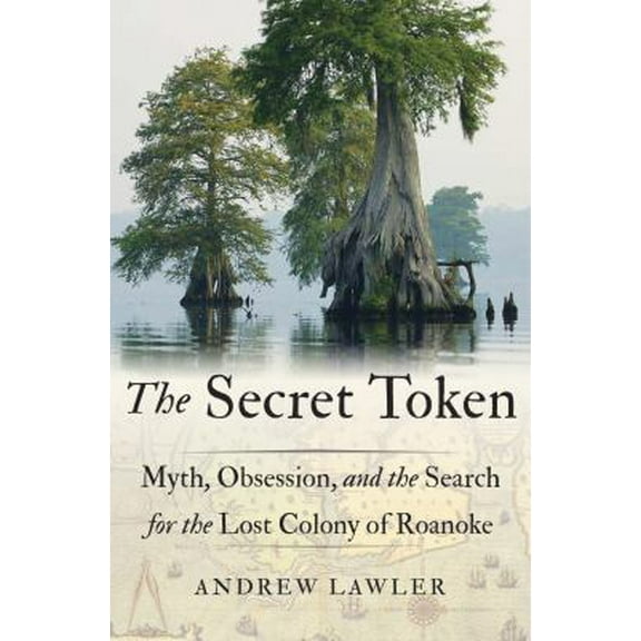 Pre-Owned The Secret Token: Myth, Obsession, and the Search for the Lost Colony of Roanoke (Hardcover) 0385542011 9780385542012