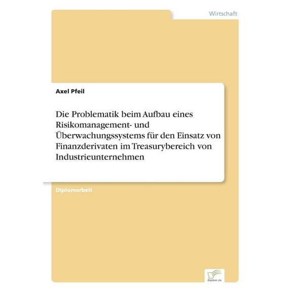 Die Problematik beim Aufbau eines Risikomanagement- und Überwachungssystems für den Einsatz von Finanzderivaten im Treas, (Paperback)
