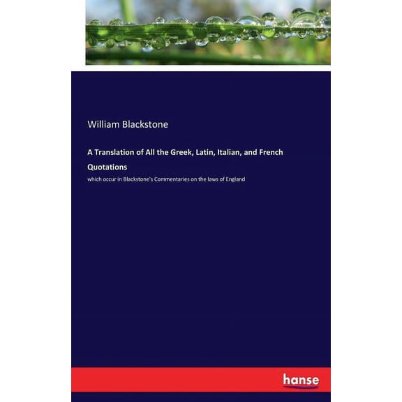A Translation of All the Greek, Latin, Italian, and French Quotations: which occur in Blackstone's Commentaries on the l, (Paperback)