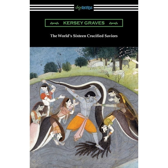 The World's Sixteen Crucified Saviors: or, Christianity Before Christ, (Paperback)