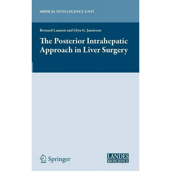 Medical Intelligence Unit (Unnumbered) The Posterior Intrahepatic Approach in Liver Surgery, (Hardcover)