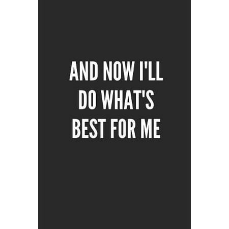 And Now I'll Do What's Best for Me: Blank Lined Composition Notebook Journal, 120 Page, Black Glossy Finish Quote Cover, 6x9 (The Letter Black Best Of Me)