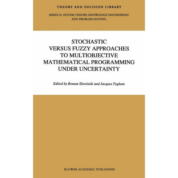 Theory and Decision Library D: Stochastic Versus Fuzzy Approaches to Multiobjective Mathematical Programming Under Uncertainty, Book 6, (Hardcover)