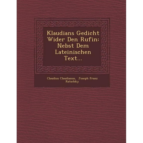 Klaudians Gedicht Wider Den Rufin : Nebst Dem Lateinischen Text...