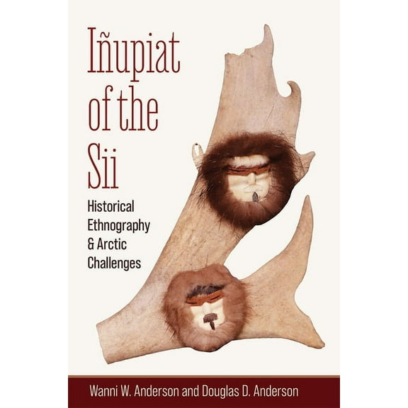 Iñupiat of the Sii : Historical Ethnography and Arctic Challenges (Hardcover)