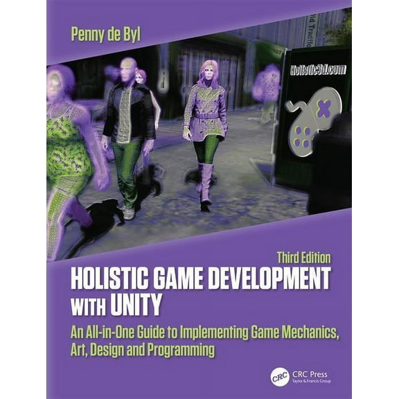 Holistic Game Development with Unity 3e: An All-in-One Guide to Implementing Game Mechanics, Art, Design and Programming, (Paperback)
