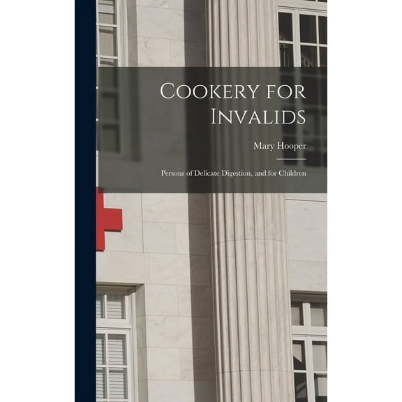 Cookery for Invalids: Persons of Delicate Digestion, and for Children (Hardcover)