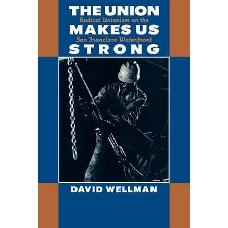 The Union Makes Us Strong Radical Unionism On The San