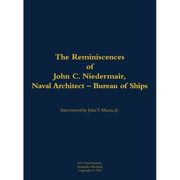 The Reminiscences of John C. Neidermair, Naval Architect--Bureau of Ships: 1893-1982, (Hardcover)