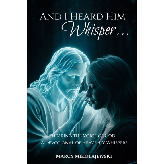 And I Heard Him Whisper...: Hearing the voice of God! A devotional of heavenly whispers, (Paperback)