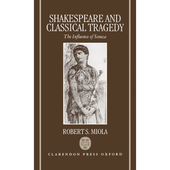 Shakespeare and Classical Tragedy: The Influence of Seneca, (Hardcover)
